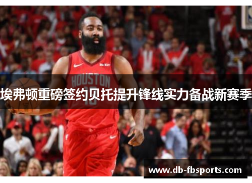 埃弗顿重磅签约贝托提升锋线实力备战新赛季